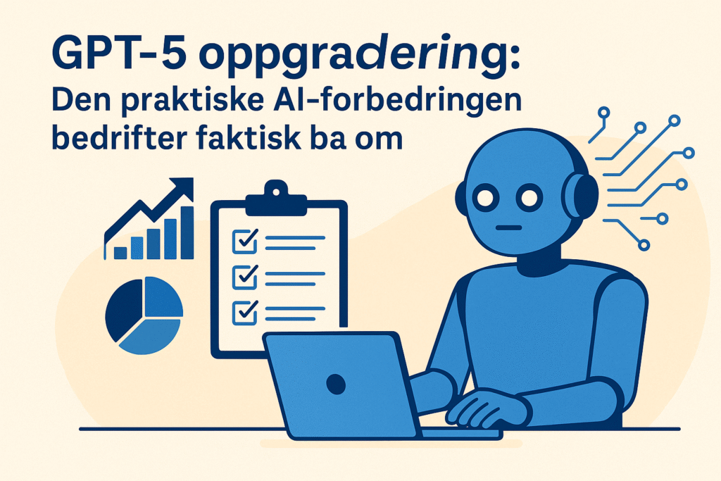 GPT-5 oppgradering: Den praktiske AI-forbedringen bedrifter faktisk ba om